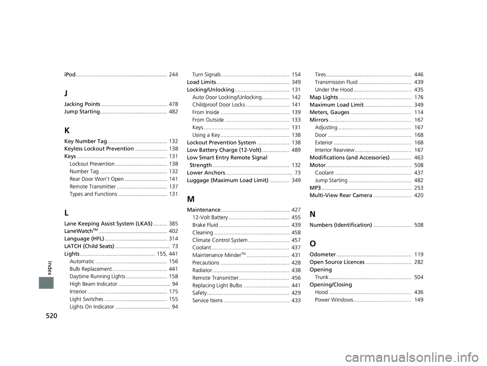 HONDA CLARITY FUEL CELL 2017 Owners Manual (in English) 520
Index
iPod............................................................ 244
J
Jacking Points ........................................... 478
Jump Starting .......................................... HONDA CLARITY FUEL CELL 2017 Owners Manual (in English) 520
Index
iPod............................................................ 244
J
Jacking Points ........................................... 478
Jump Starting ..........................................