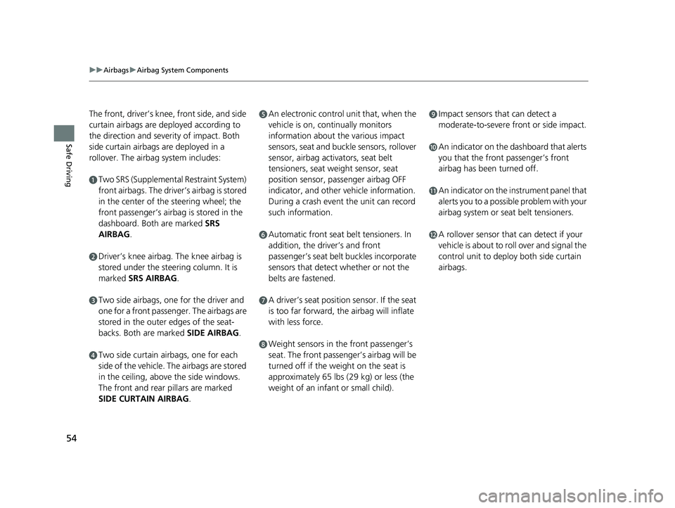 HONDA CLARITY FUEL CELL 2017 Owners Manual (in English) 54
uuAirbags uAirbag System Components
Safe Driving
The front, driver’s knee, front side, and side
curtain airbags are deployed according to
the direction and severity of impact. Both
side curtai HONDA CLARITY FUEL CELL 2017 Owners Manual (in English) 54
uuAirbags uAirbag System Components
Safe Driving
The front, driver’s knee, front side, and side
curtain airbags are deployed according to
the direction and severity of impact. Both
side curtai
