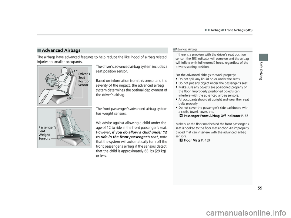 HONDA CLARITY FUEL CELL 2017  Owners Manual (in English) 59
uuAirbags uFront Airbags (SRS)
Safe DrivingThe airbags have advanced features to help  reduce the likelihood of airbag related 
injuries to smaller occupants. The driver’s advanced airbag system 