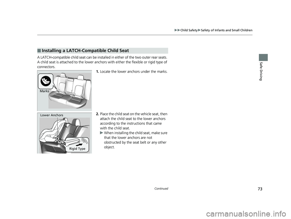 HONDA CLARITY FUEL CELL 2017  Owners Manual (in English) 73
uuChild Safety uSafety of Infants and Small Children
Continued
Safe DrivingA LATCH-compatible child seat can be installe d in either of the two outer rear seats. 
A child seat is attached to th e l