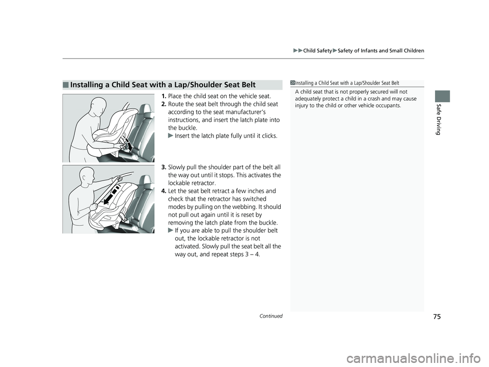 HONDA CLARITY FUEL CELL 2017 Owners Manual (in English) Continued75
uuChild Safety uSafety of Infants and Small Children
Safe Driving1. Place the child seat on the vehicle seat.
2. Route the seat belt through the child seat
according to the seat manufactu HONDA CLARITY FUEL CELL 2017 Owners Manual (in English) Continued75
uuChild Safety uSafety of Infants and Small Children
Safe Driving1. Place the child seat on the vehicle seat.
2. Route the seat belt through the child seat
according to the seat manufactu
