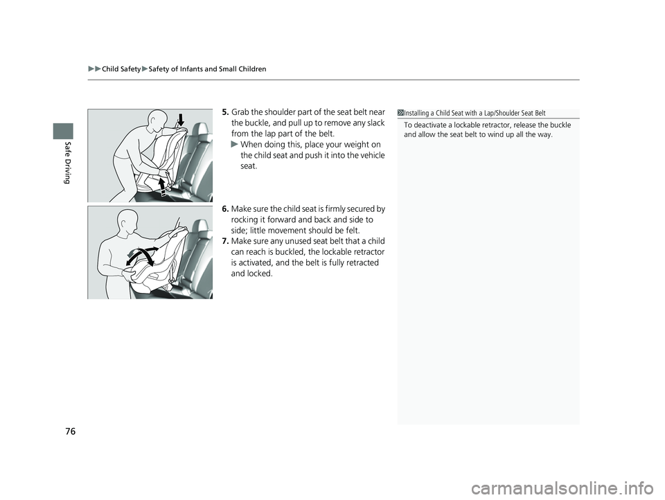 HONDA CLARITY FUEL CELL 2017  Owners Manual (in English) uuChild Safety uSafety of Infants and Small Children
76
Safe Driving
5. Grab the shoulder part of the seat belt near 
the buckle, and pull up to remove any slack 
from the lap part of the belt.
u When