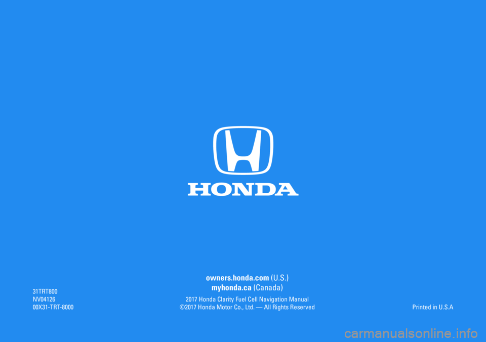 HONDA CLARITY FUEL CELL 2017  Navigation Manual (in English) 31TRT800NV0412600X31-TRT-8000
owners.honda.com (U.S.)
myhonda.ca (Canada)
Printed in U.S.A2017 Honda Clarity Fuel Cell Navigation Manual©2017 Honda Motor Co., Ltd. — All Rights Reserved 