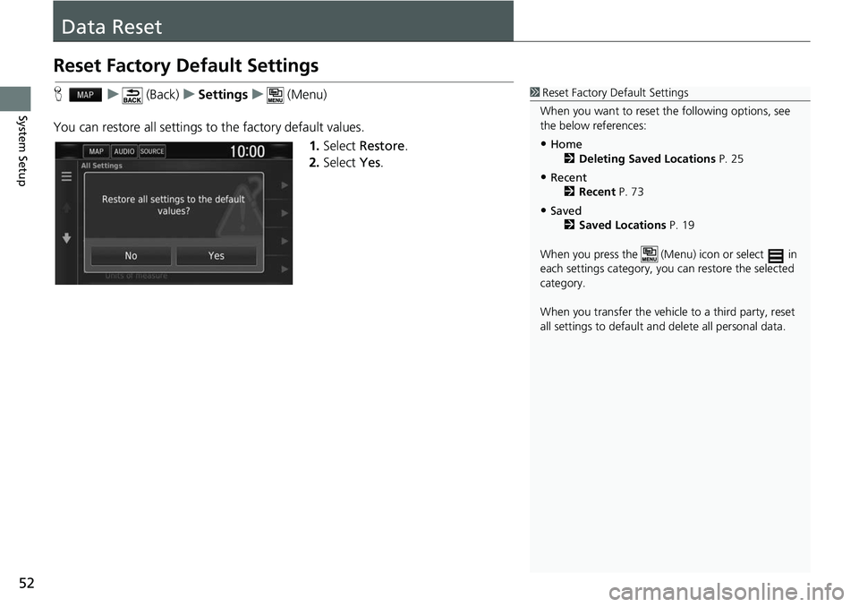 HONDA CLARITY FUEL CELL 2017  Navigation Manual (in English) 52
System Setup
Data Reset
Reset Factory Default Settings
Hu (Back) uSettings u (Menu)
You can restore all settings to  the factory default values.
1.Select  Restore .
2. Select  Yes.1Reset Factory De
