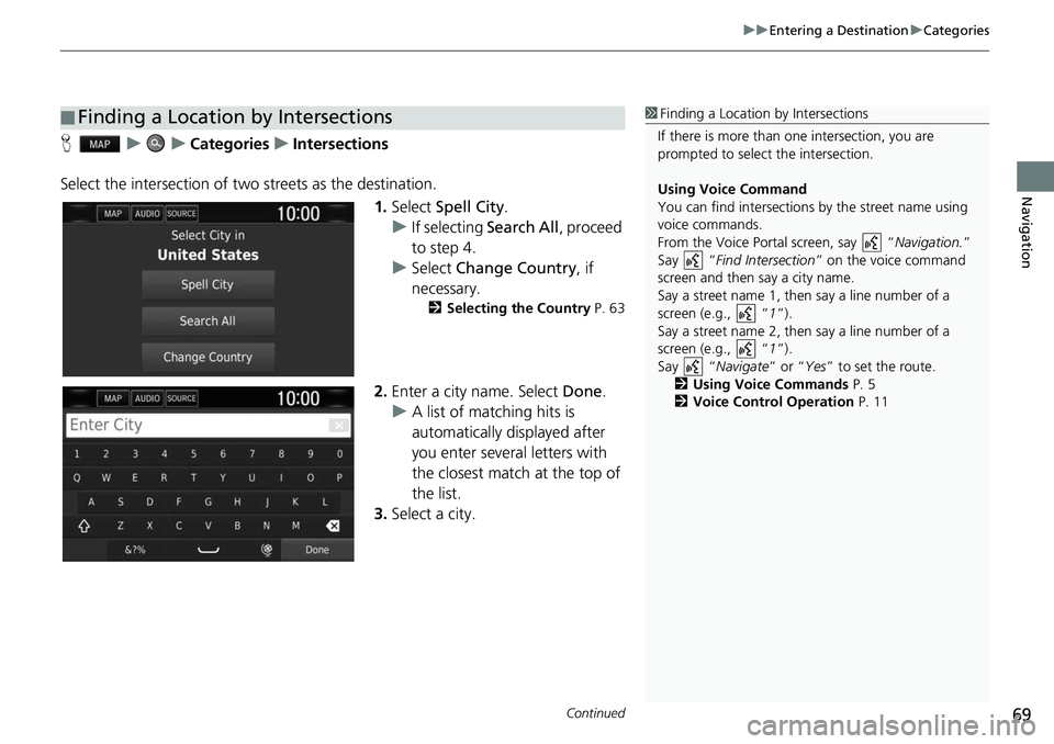 HONDA CLARITY FUEL CELL 2017 Navigation Manual (in English) Continued69
uuEntering a Destination uCategories
Navigation
H uuCategories uIntersections
Select the intersection of two streets as the destination. 1.Select Spell City .
u If selecting Search All , HONDA CLARITY FUEL CELL 2017 Navigation Manual (in English) Continued69
uuEntering a Destination uCategories
Navigation
H uuCategories uIntersections
Select the intersection of two streets as the destination. 1.Select Spell City .
u If selecting Search All ,