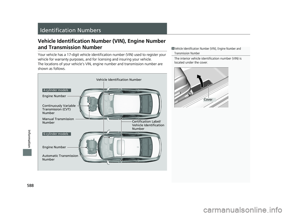 HONDA ACCORD SEDAN 2016  Owners Manual (in English) 588
Information
Identification Numbers
Vehicle Identification Number (VIN), Engine Number 
and Transmission Number
Your vehicle has a 17-digit vehicle identifi cation number (VIN) used to register you