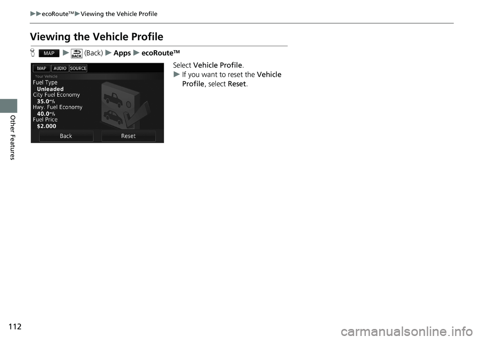 HONDA ACCORD SEDAN 2016  Navigation Manual (in English) 112
uu ecoRouteTM u Viewing the Vehicle Profile
Other Features
Viewing the Vehicle Profile
H   u    (Back)   u   Apps   u   ecoRouteTM
Select Vehicle Profile.
uIf you want to reset the Vehicle 
Profil