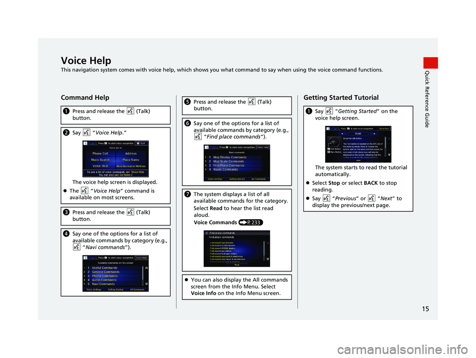 HONDA CIVIC SEDAN 2014 Navigation Manual (in English) 15
Quick Reference GuideVoice Help
This navigation system comes with voice help, which shows you what command to say when using the voice command functions.
Command Help
(Talk)
a Press and release HONDA CIVIC SEDAN 2014 Navigation Manual (in English) 15
Quick Reference GuideVoice Help
This navigation system comes with voice help, which shows you what command to say when using the voice command functions.
Command Help
(Talk)
a Press and release
