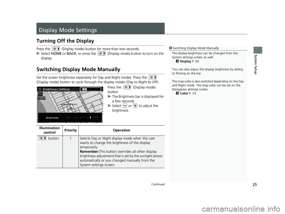 HONDA CIVIC SEDAN 2014  Navigation Manual (in English) 25Continued
System Setup
Display Mode Settings
Turning Off the Display
Press the  (Display mode) button for more than two seconds.
u Se
lect  HOME or BACK , or press the   (Display mode) button to tur