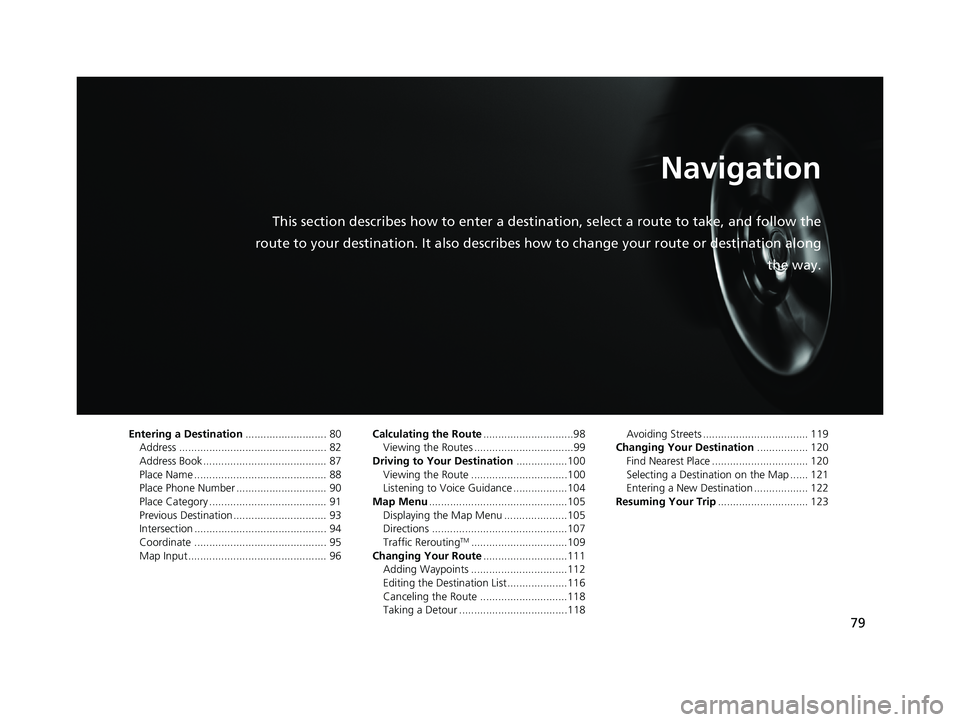 HONDA CIVIC SEDAN 2014 Navigation Manual (in English) 79
Navigation
This section describes how to enter a destination, select a route to take, and follow the
route to your destination. It also describes how to change your route or destination along
the HONDA CIVIC SEDAN 2014 Navigation Manual (in English) 79
Navigation
This section describes how to enter a destination, select a route to take, and follow the
route to your destination. It also describes how to change your route or destination along
the
