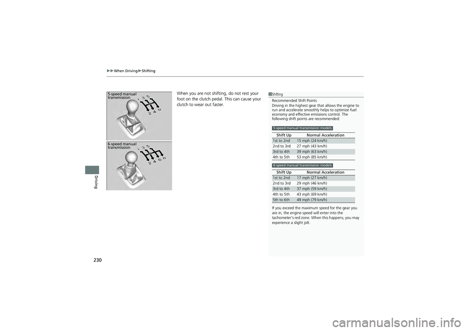 HONDA CIVIC SEDAN 2013  Owners Manual (in English) uuWhen Driving uShifting
230
Driving
When you are not shifting, do not rest your 
foot on the clutch pedal. This can cause your 
clutch to wear out faster. 5-speed manual 
transmission1Shifting
Recomm