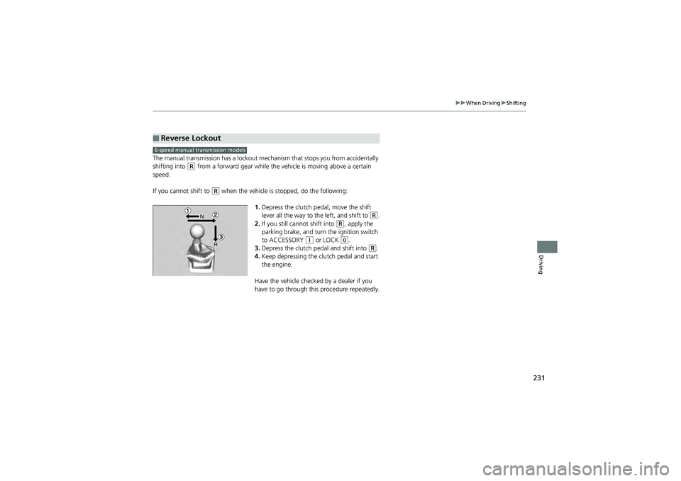 HONDA CIVIC SEDAN 2013  Owners Manual (in English) 231
uuWhen Driving uShifting
Driving
The manual transmission has a lockout mech anism that stops you from accidentally 
shifting into 
(R from a forward gear while the vehicle is moving above a certai