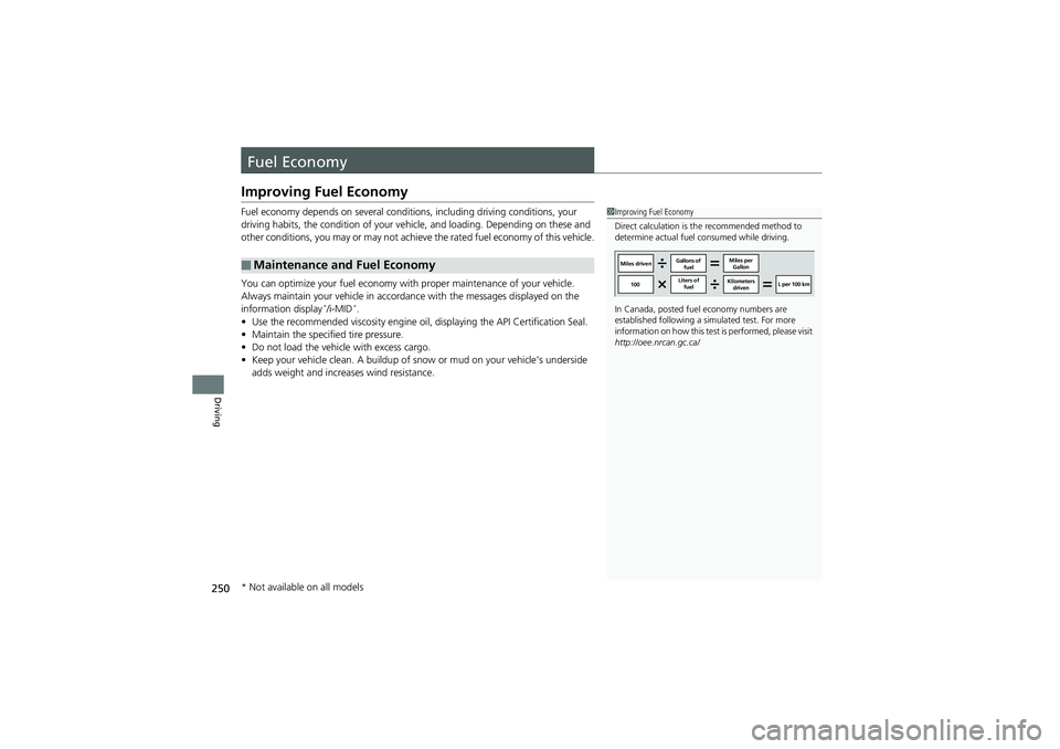 HONDA CIVIC SEDAN 2013  Owners Manual (in English) 250
Driving
Fuel Economy
Improving Fuel Economy
Fuel economy depends on several conditions, including driving conditions, your 
driving habits, the condition of your vehicle, and loading. Depending on