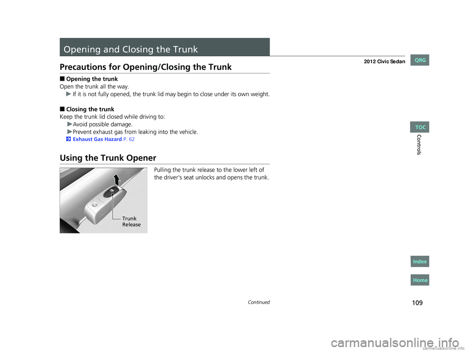 HONDA CIVIC SEDAN 2012  Owners Manual (in English) 109Continued
Controls
Opening and Closing the Trunk
Precautions for Opening/Closing the Trunk
■Opening the trunk
Open the trunk all the way. u If it is not fully opened, the trunk lid may begin to c