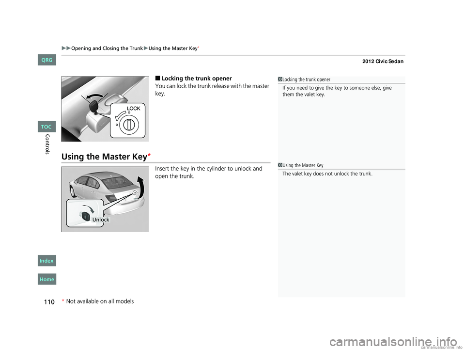 HONDA CIVIC SEDAN 2012  Owners Manual (in English) uuOpening and Closing the Trunk uUsing the Master Key*
110
Controls
■Locking the trunk opener
You can lock the trunk release with the master 
key.
Using the Master Key*
Insert the key in the cylinde