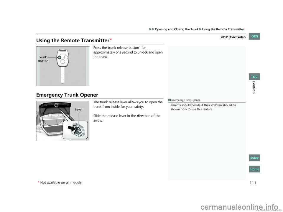 HONDA CIVIC SEDAN 2012  Owners Manual (in English) 111
uuOpening and Closing the Trunk uUsing the Remote Transmitter*
Controls
Using the Remote Transmitter*
Press the trunk release button* for 
approximately one second to unlock and open 
the trunk.
E
