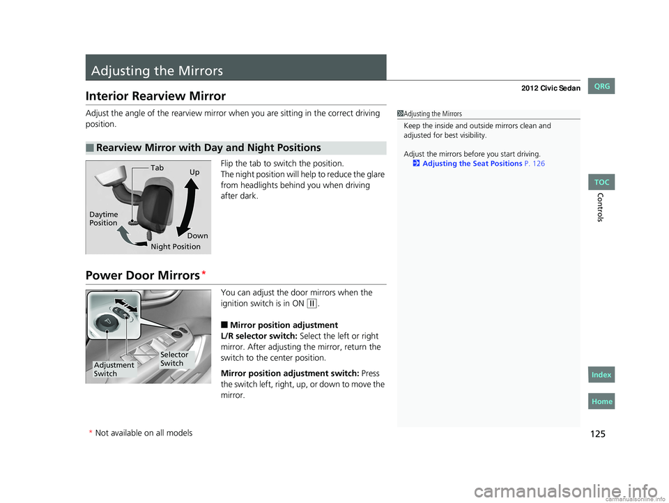 HONDA CIVIC SEDAN 2012 Owners Manual (in English) 125
Controls
Adjusting the Mirrors
Interior Rearview Mirror
Adjust the angle of the rearview mirror when you are sitting in the correct driving
position.
Flip the tab to switch the position.
The nigh HONDA CIVIC SEDAN 2012 Owners Manual (in English) 125
Controls
Adjusting the Mirrors
Interior Rearview Mirror
Adjust the angle of the rearview mirror when you are sitting in the correct driving
position.
Flip the tab to switch the position.
The nigh