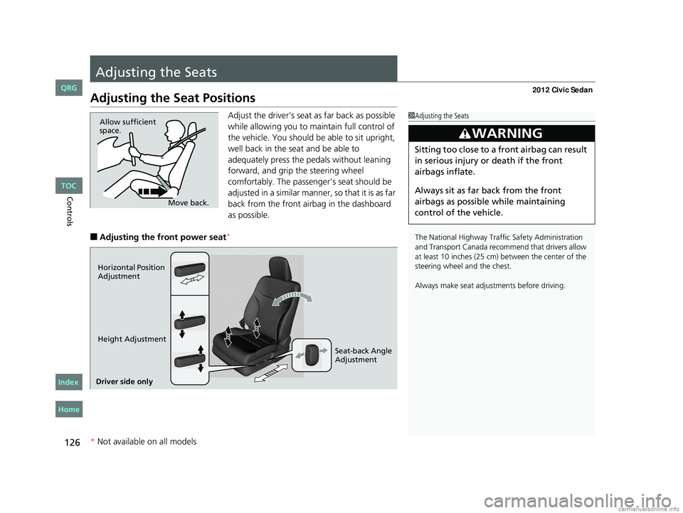 HONDA CIVIC SEDAN 2012 Owners Manual (in English) 126
Controls
Adjusting the Seats
Adjusting the Seat Positions
Adjust the driver's seat as far back as possible
while allowing you to maintain full control of
the vehicle. You should be able to s HONDA CIVIC SEDAN 2012 Owners Manual (in English) 126
Controls
Adjusting the Seats
Adjusting the Seat Positions
Adjust the driver's seat as far back as possible
while allowing you to maintain full control of
the vehicle. You should be able to s