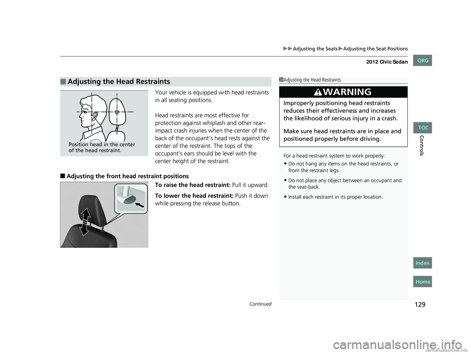 HONDA CIVIC SEDAN 2012 Owners Manual (in English) Continued129
uuAdjusting the Seats uAdjusting the Seat Positions
Controls
Your vehicle is equipped with head restraints
in all seating positions.
Head restraints are most effective for
protection ag HONDA CIVIC SEDAN 2012 Owners Manual (in English) Continued129
uuAdjusting the Seats uAdjusting the Seat Positions
Controls
Your vehicle is equipped with head restraints
in all seating positions.
Head restraints are most effective for
protection ag