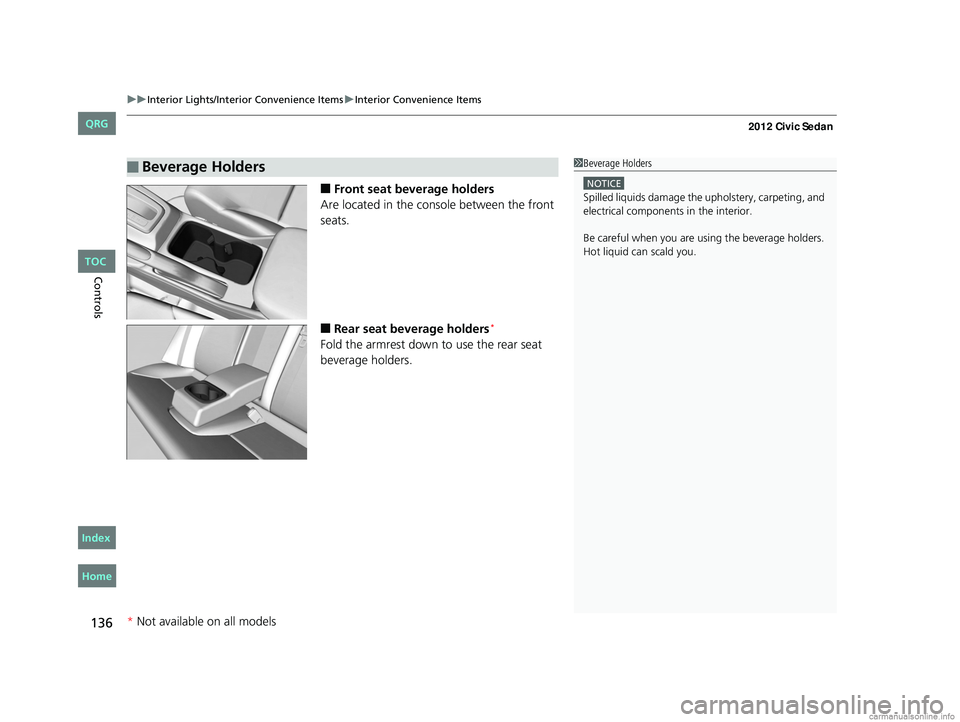 HONDA CIVIC SEDAN 2012  Owners Manual (in English) uuInterior Lights/Interior Convenience Items uInterior Convenience Items
136
Controls
■Front seat beverage holders
Are located in the console between the front 
seats.
■Rear seat beverage holders*