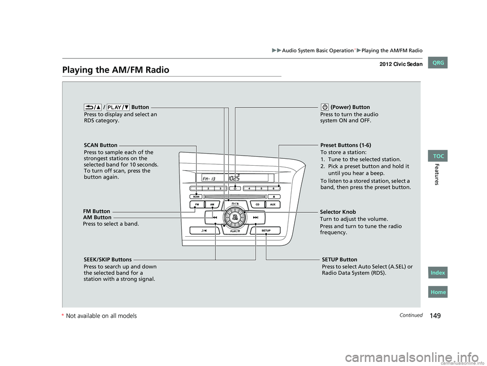 HONDA CIVIC SEDAN 2012  Owners Manual (in English) 149
uuAudio System Basic Operation*uPlaying the AM/FM Radio
Continued
Features
Playing the AM/FM Radio
FM Button  /   Button
Press to display and select an 
RDS category.
SCAN Button
Press to sample e