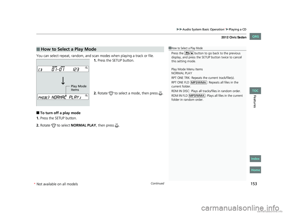 HONDA CIVIC SEDAN 2012  Owners Manual (in English) Continued153
uuAudio System Basic Operation*uPlaying a CD
Features
You can select repeat, random, and scan  modes when playing a track or file.
1. Press the SETUP button.
2. Rotate   to select a mode,