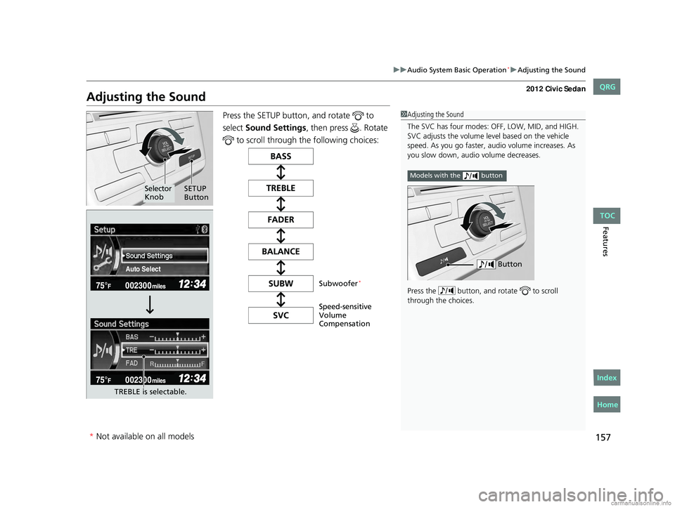 HONDA CIVIC SEDAN 2012  Owners Manual (in English) 157
uuAudio System Basic Operation*uAdjusting the Sound
Features
Adjusting the Sound
Press the SETUP button, and rotate   to 
select  Sound Settings , then press  . Rotate 
 to scroll through the foll