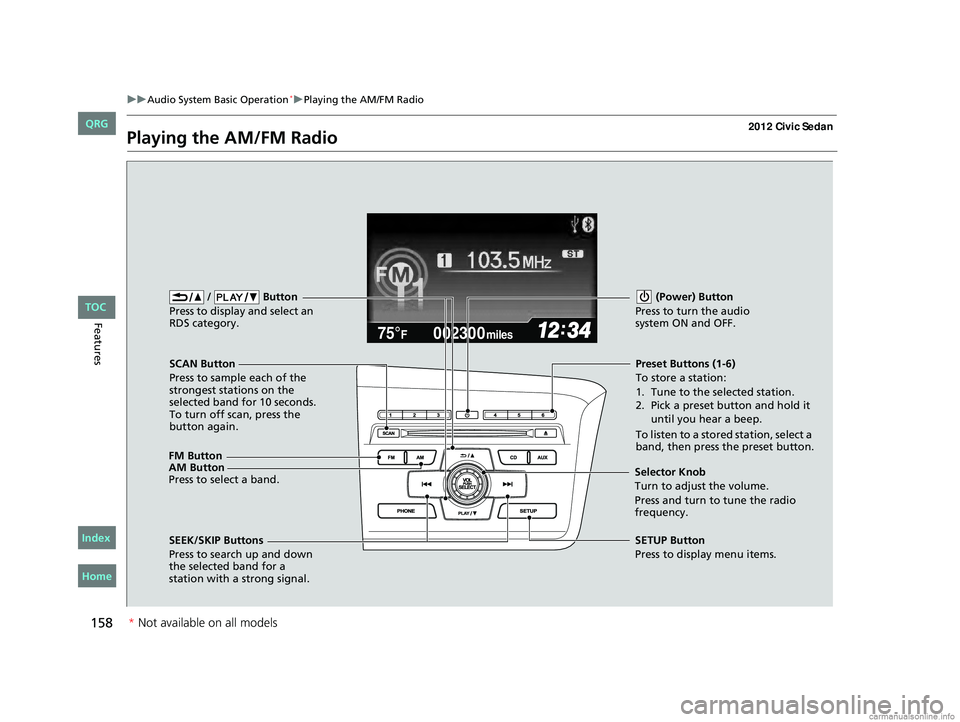 HONDA CIVIC SEDAN 2012  Owners Manual (in English) 158
uuAudio System Basic Operation*uPlaying the AM/FM Radio
Features
Playing the AM/FM Radio
002300
75°F miles
FM Button /   Button
Press to display and select an 
RDS category.
SCAN Button
Press to 