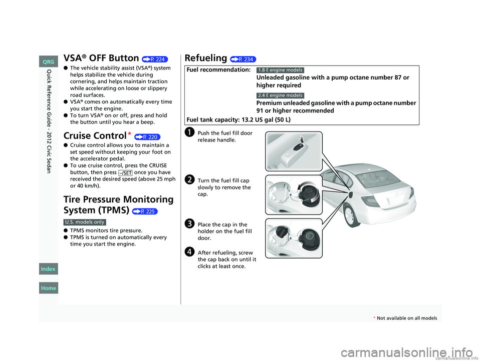 HONDA CIVIC SEDAN 2012 Owners Manual (in English) 16
Quick Reference Guide - 2012 Civic Sedan
VSA® OFF Button (P 224)
● The vehicle stability assist (VSA
®) system
helps stabilize the vehicle during
cornering, and helps maintain traction
while HONDA CIVIC SEDAN 2012 Owners Manual (in English) 16
Quick Reference Guide - 2012 Civic Sedan
VSA® OFF Button (P 224)
● The vehicle stability assist (VSA
®) system
helps stabilize the vehicle during
cornering, and helps maintain traction
while