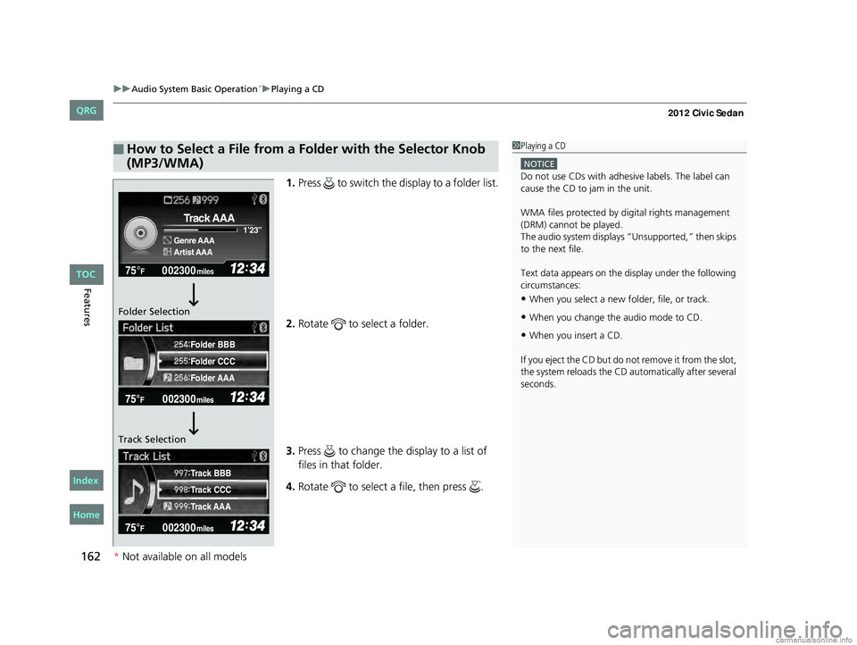 HONDA CIVIC SEDAN 2012 Owners Manual (in English) uuAudio System Basic Operation*uPlaying a CD
162
Features
1. Press to switch the display to a folder list.
2. Rotate to select a folder.
3. Press to change the display to a list of
files in th HONDA CIVIC SEDAN 2012 Owners Manual (in English) uuAudio System Basic Operation*uPlaying a CD
162
Features
1. Press to switch the display to a folder list.
2. Rotate to select a folder.
3. Press to change the display to a list of
files in th