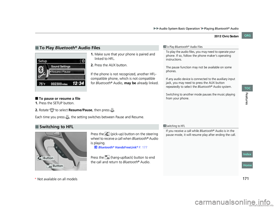 HONDA CIVIC SEDAN 2012 Owners Manual (in English) 171
uuAudio System Basic Operation*uPlaying Bluetooth® Audio
Features
1.Make sure that your phone is paired and
linked to HFL.
2. Press the AUX button.
If the phone is not recognized, another HFL-
HONDA CIVIC SEDAN 2012 Owners Manual (in English) 171
uuAudio System Basic Operation*uPlaying Bluetooth® Audio
Features
1.Make sure that your phone is paired and
linked to HFL.
2. Press the AUX button.
If the phone is not recognized, another HFL-