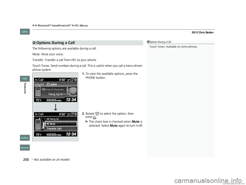 HONDA CIVIC SEDAN 2012  Owners Manual (in English) uuBluetooth® HandsFreeLink®*uHFL Menus
200
Features
The following options are available during a call.
Mute: Mute your voice.
Transfer: Transfer a call from HFL to your phone.
Touch Tones: Send numb