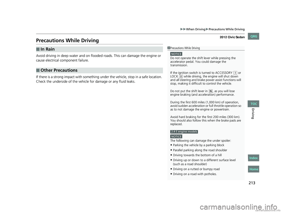 HONDA CIVIC SEDAN 2012 Owners Manual (in English) 213
uuWhen Driving uPrecautions While Driving
Driving
Precautions While Driving
Avoid driving in deep water and on flooded roads. This can damage the engine or
cause electrical component failure.
If HONDA CIVIC SEDAN 2012 Owners Manual (in English) 213
uuWhen Driving uPrecautions While Driving
Driving
Precautions While Driving
Avoid driving in deep water and on flooded roads. This can damage the engine or
cause electrical component failure.
If