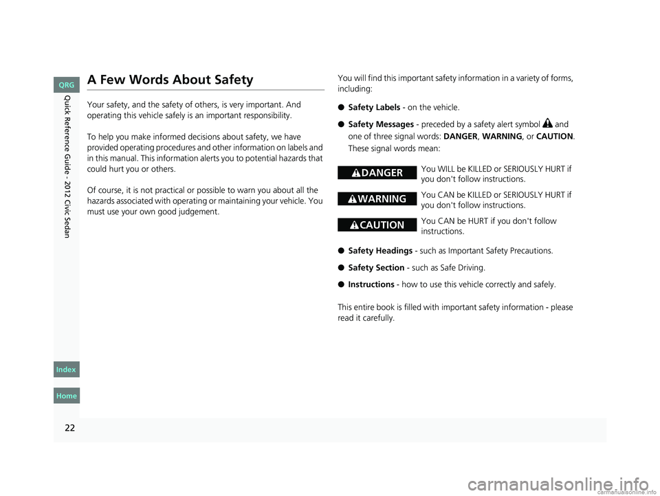 HONDA CIVIC SEDAN 2012 Owners Manual (in English) 22
Quick Reference Guide - 2012 Civic Sedan
A Few Words About Safety
Your safety, and the safety of others, is very important. And
operating this vehicle safely is an important responsibility.
To hel HONDA CIVIC SEDAN 2012 Owners Manual (in English) 22
Quick Reference Guide - 2012 Civic Sedan
A Few Words About Safety
Your safety, and the safety of others, is very important. And
operating this vehicle safely is an important responsibility.
To hel
