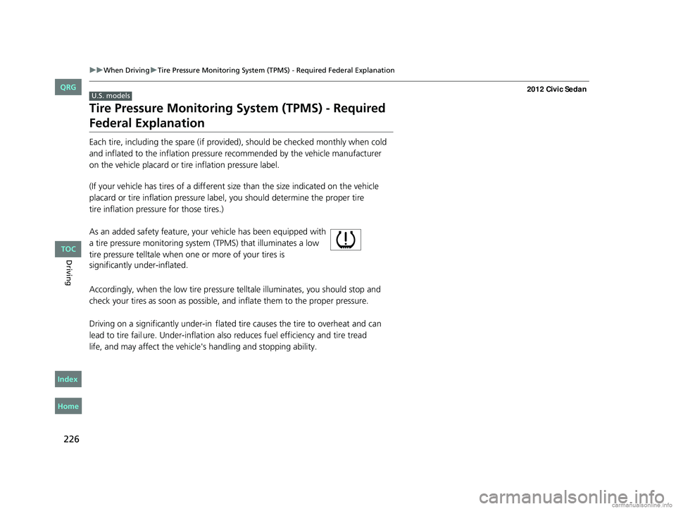 HONDA CIVIC SEDAN 2012  Owners Manual (in English) 226
uuWhen Driving uTire Pressure Monitoring System (TPMS) - Required Federal Explanation
Driving
Tire Pressure Monitoring  System (TPMS) - Required 
Federal Explanation
Each tire, including the spare