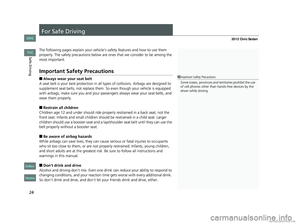 HONDA CIVIC SEDAN 2012 Owners Manual (in English) 24
Safe Driving
For Safe Driving
The following pages explain your vehicle's safety features and how to use them
properly. The safety precauti ons below are ones that we consider to be among the
HONDA CIVIC SEDAN 2012 Owners Manual (in English) 24
Safe Driving
For Safe Driving
The following pages explain your vehicle's safety features and how to use them
properly. The safety precauti ons below are ones that we consider to be among the