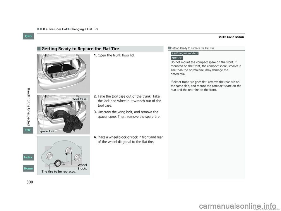 HONDA CIVIC SEDAN 2012  Owners Manual (in English) uuIf a Tire Goes Flat uChanging a Flat Tire
300
Handling the Unexpected
1. Open the trunk floor lid.
2. Take the tool case out of the trunk. Take 
the jack and wheel nut wrench out of the 
tool case.
