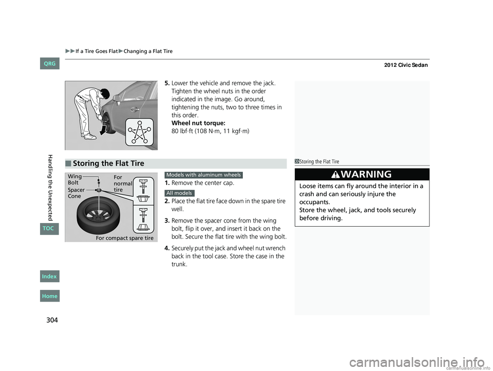 HONDA CIVIC SEDAN 2012  Owners Manual (in English) uuIf a Tire Goes Flat uChanging a Flat Tire
304
Handling the Unexpected
5. Lower the vehicle and remove the jack. 
Tighten the wheel nuts in the order 
indicated in the image. Go around, 
tightening t