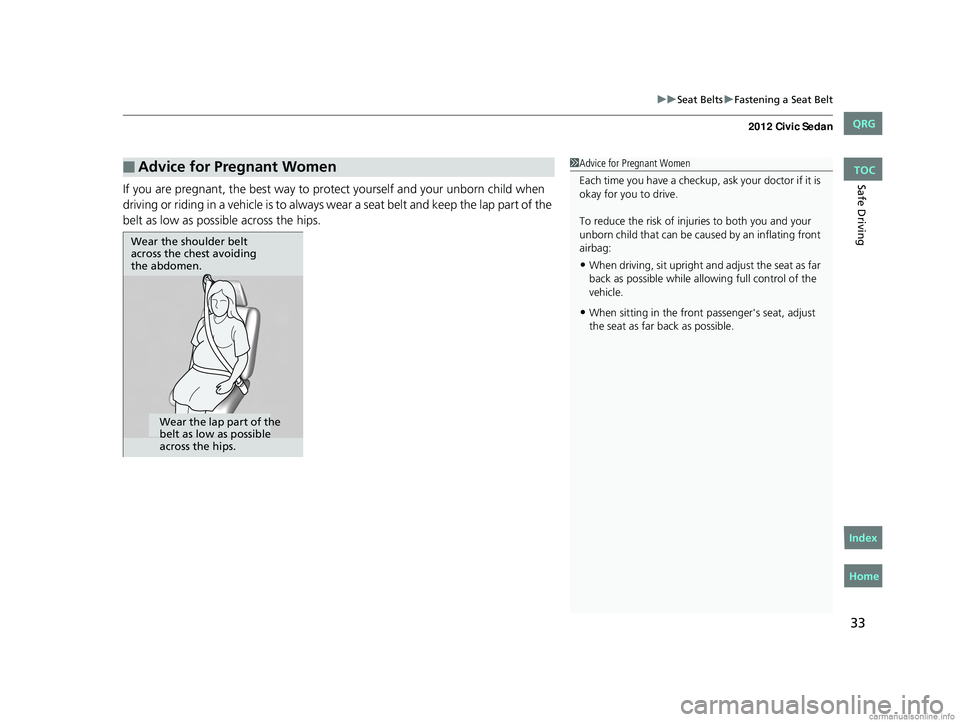 HONDA CIVIC SEDAN 2012  Owners Manual (in English) 33
uuSeat Belts uFastening a Seat Belt
Safe DrivingIf you are pregnant, the best way to prot ect yourself and your unborn child when 
driving or riding in a vehicle is to always wear a seat belt and k