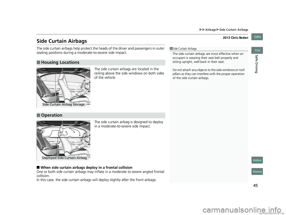 HONDA CIVIC SEDAN 2012 Owners Manual (in English) 45
uuAirbags uSide Curtain Airbags
Safe Driving
Side Curtain Airbags
The side curtain airbags help protect the h eads of the driver and passengers in outer
seating positions during a moderate-to-seve HONDA CIVIC SEDAN 2012 Owners Manual (in English) 45
uuAirbags uSide Curtain Airbags
Safe Driving
Side Curtain Airbags
The side curtain airbags help protect the h eads of the driver and passengers in outer
seating positions during a moderate-to-seve