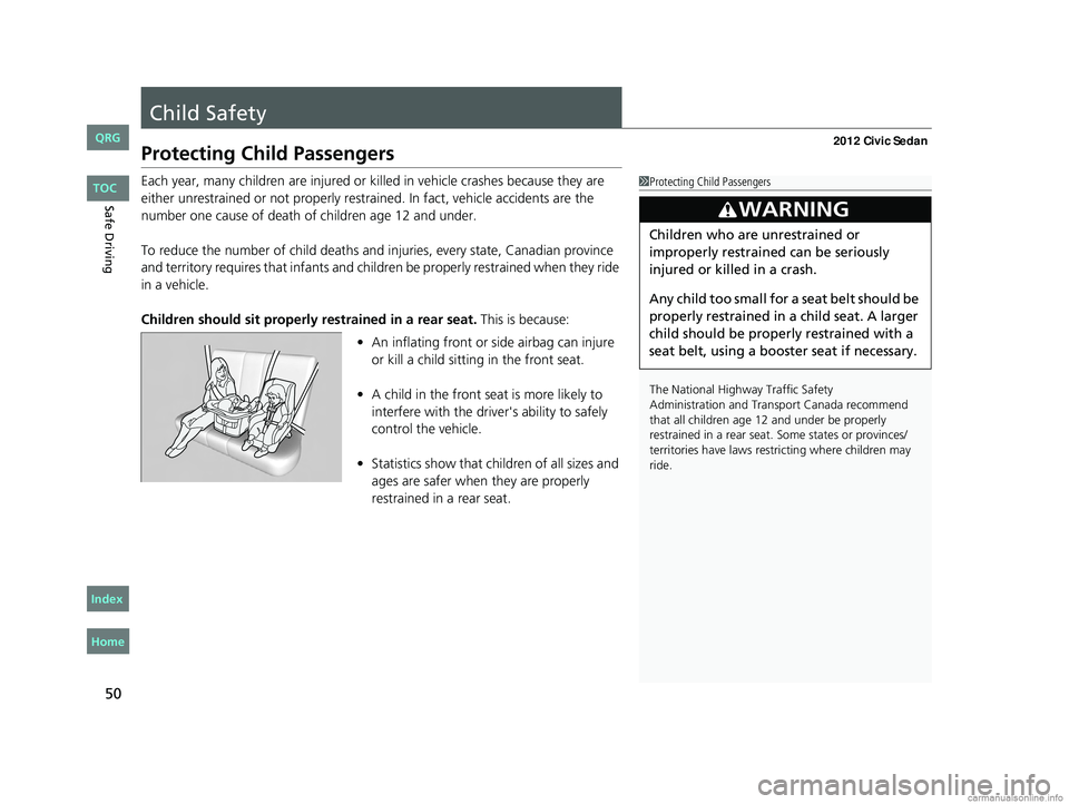 HONDA CIVIC SEDAN 2012 Owners Manual (in English) 50
Safe Driving
Child Safety
Protecting Child Passengers
Each year, many children are injured or killed in vehicle crashes because they are
either unrestrained or not properly restra ined. In fact, v HONDA CIVIC SEDAN 2012 Owners Manual (in English) 50
Safe Driving
Child Safety
Protecting Child Passengers
Each year, many children are injured or killed in vehicle crashes because they are
either unrestrained or not properly restra ined. In fact, v