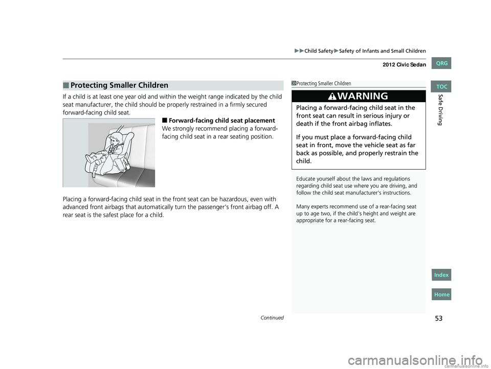 HONDA CIVIC SEDAN 2012 Owners Manual (in English) Continued53
uuChild Safety uSafety of Infants and Small Children
Safe DrivingIf a child is at least one year old and within the weight range indicated by the child
seat manufacturer, the child should HONDA CIVIC SEDAN 2012 Owners Manual (in English) Continued53
uuChild Safety uSafety of Infants and Small Children
Safe DrivingIf a child is at least one year old and within the weight range indicated by the child
seat manufacturer, the child should