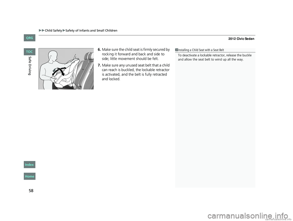 HONDA CIVIC SEDAN 2012  Owners Manual (in English) uuChild Safety uSafety of Infants and Small Children
58
Safe Driving
6. Make sure the child seat is firmly secured by 
rocking it forward and back and side to 
side; little movement should be felt.
7.