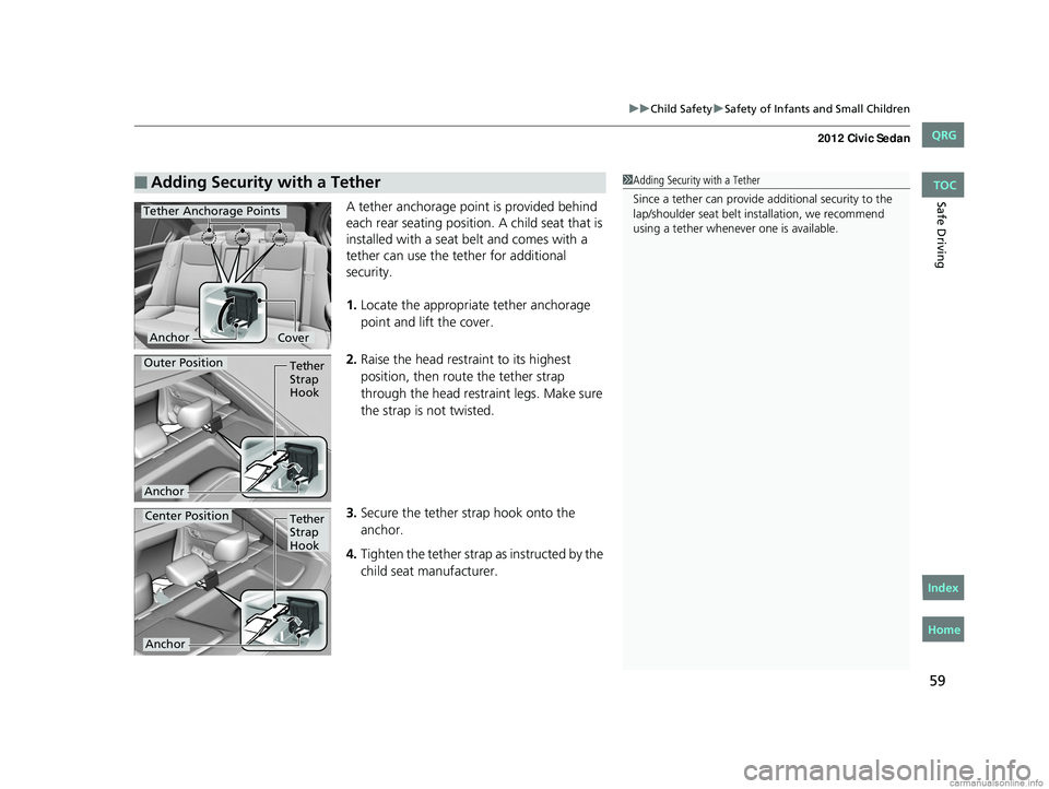 HONDA CIVIC SEDAN 2012 Owners Manual (in English) 59
uuChild Safety uSafety of Infants and Small Children
Safe DrivingA tether anchorage point is provided behind
each rear seating position. A child seat that is
installed with a seat belt and comes HONDA CIVIC SEDAN 2012 Owners Manual (in English) 59
uuChild Safety uSafety of Infants and Small Children
Safe DrivingA tether anchorage point is provided behind
each rear seating position. A child seat that is
installed with a seat belt and comes