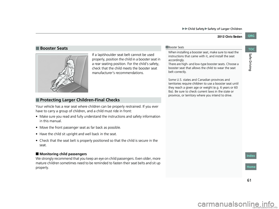 HONDA CIVIC SEDAN 2012 Owners Manual (in English) 61
uuChild Safety uSafety of Larger Children
Safe DrivingIf a lap/shoulder seat belt cannot be used
properly, position the child in a booster seat in
a rear seating position. For the child's sa HONDA CIVIC SEDAN 2012 Owners Manual (in English) 61
uuChild Safety uSafety of Larger Children
Safe DrivingIf a lap/shoulder seat belt cannot be used
properly, position the child in a booster seat in
a rear seating position. For the child's sa