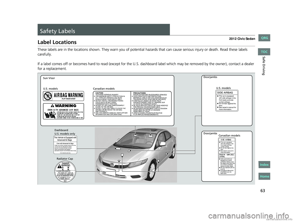 HONDA CIVIC SEDAN 2012  Owners Manual (in English) 63
Safe Driving
Safety Labels
Label Locations
These labels are in the locations shown. They warn you of potential hazards that  can cause serious injury or death. Read these labels 
carefully.
If a la