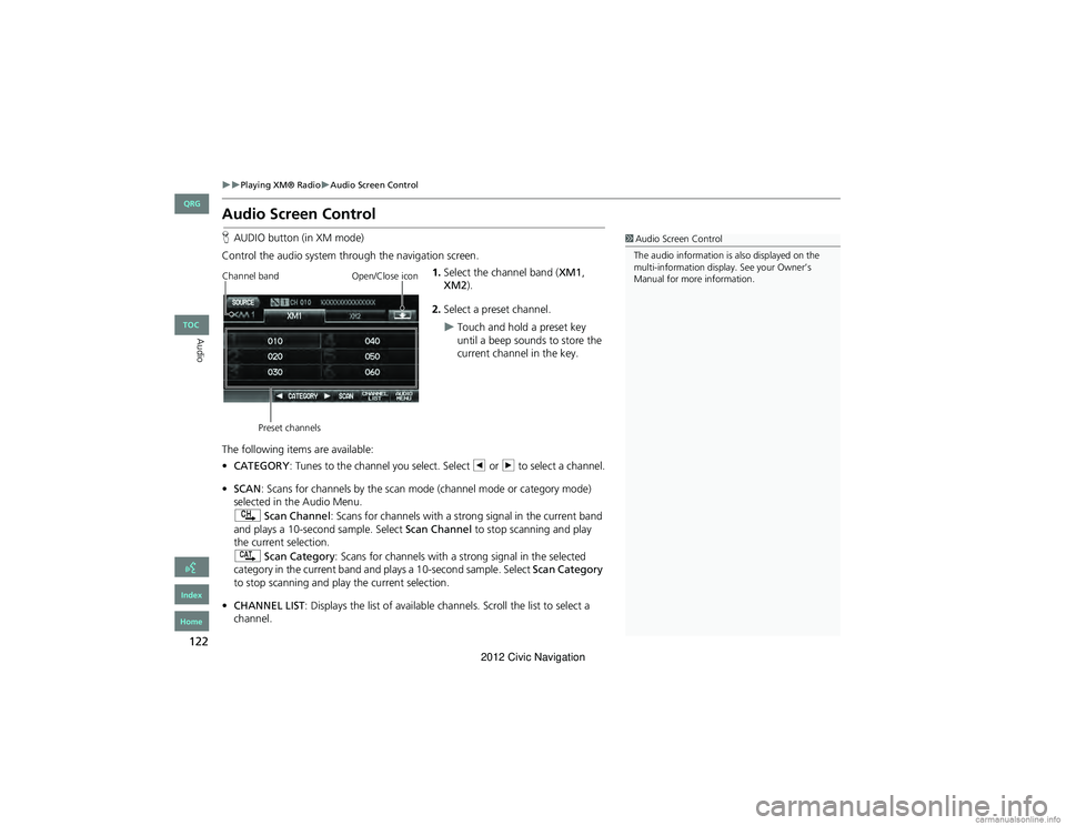 HONDA CIVIC SEDAN 2012  Navigation Manual (in English) 122
Playing XM® RadioAudio Screen Control
Audio
Audio Screen Control
HAUDIO button (in XM mode)
Control the audio system through the navigation screen. 1.Select the channel band ( XM1, 
XM2)