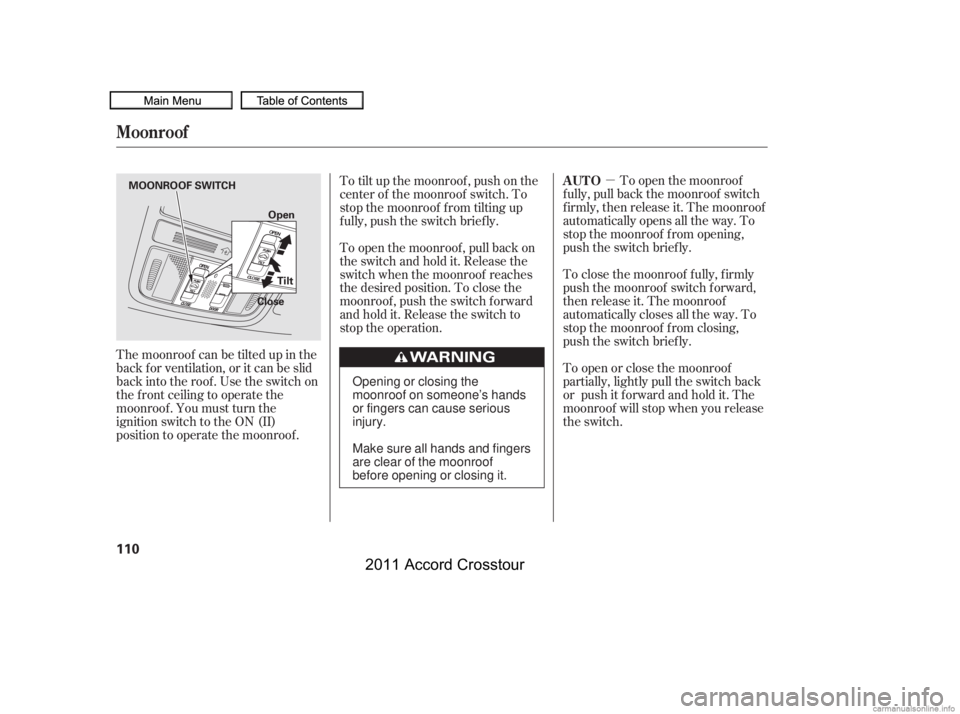 HONDA CROSSTOUR 2011 Owners Manual (in English) µTo open the moonroof
f ully, pull back the moonroof switch
f irmly, then release it. The moonroof
automatically opens all the way. To
stop the moonroof f rom opening,
push the switch briefly.
To cl HONDA CROSSTOUR 2011 Owners Manual (in English) µTo open the moonroof
f ully, pull back the moonroof switch
f irmly, then release it. The moonroof
automatically opens all the way. To
stop the moonroof f rom opening,
push the switch briefly.
To cl