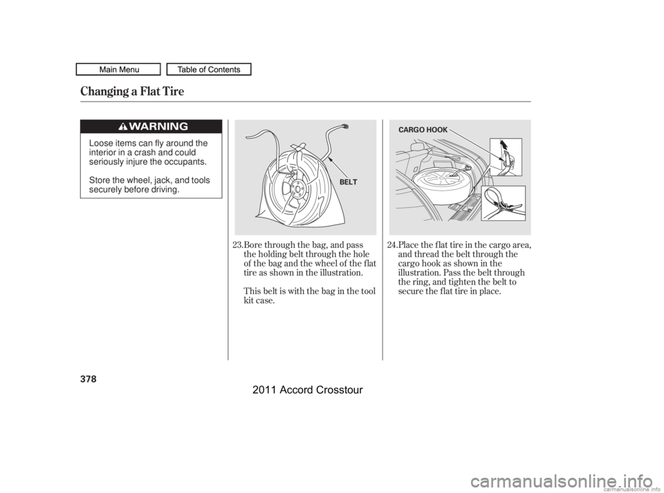 HONDA CROSSTOUR 2011  Owners Manual (in English) Place the flat tire in the cargo area,
and thread the belt through the
cargo hook as shown in the
illustration. Pass the belt through
the ring, and tighten the belt to
secure the f lat tire in place.
