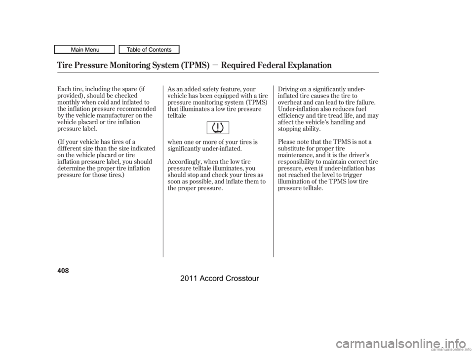 HONDA CROSSTOUR 2011 Owners Manual (in English) µ
Each tire, including the spare (if
provided), should be checked
monthly when cold and inf lated to
the inf lation pressure recommended
by the vehicle manuf acturer on the
vehicle placard or tire i HONDA CROSSTOUR 2011 Owners Manual (in English) µ
Each tire, including the spare (if
provided), should be checked
monthly when cold and inf lated to
the inf lation pressure recommended
by the vehicle manuf acturer on the
vehicle placard or tire i
